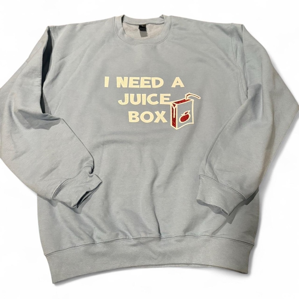 I Need A Juice Box Custom Made Sweatshirt- Any Size - Personalized!